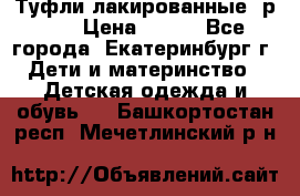 Туфли лакированные, р.25 › Цена ­ 150 - Все города, Екатеринбург г. Дети и материнство » Детская одежда и обувь   . Башкортостан респ.,Мечетлинский р-н